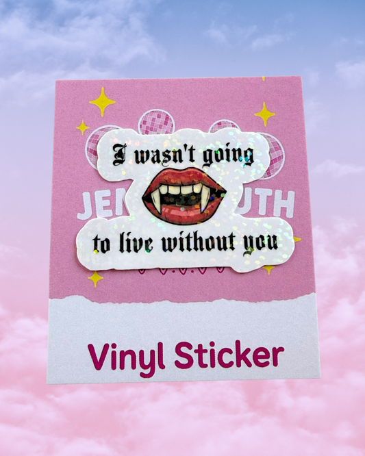 Vampire mouth with the words I wasn’t going to live without you around it. Water resistant sticker